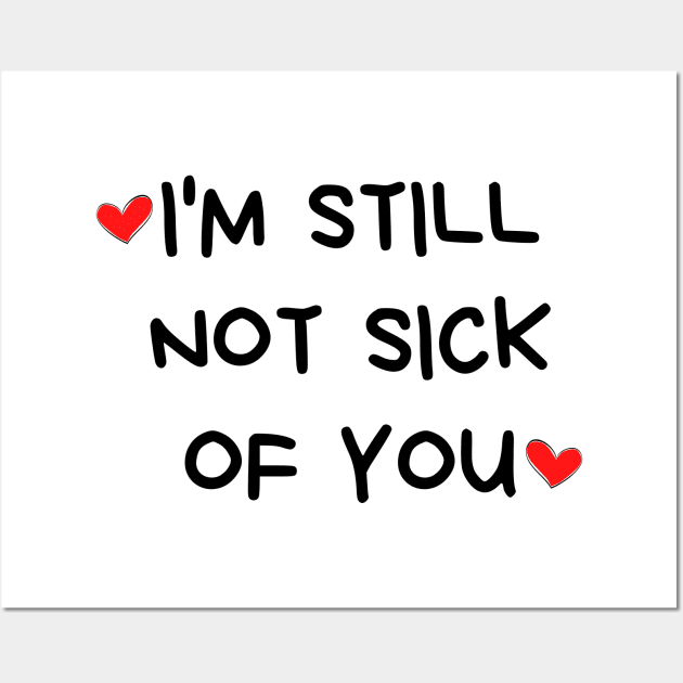 I'm Still Not Sick Of You. Funny Valentines Day Quote. Wall Art by That Cheeky Tee